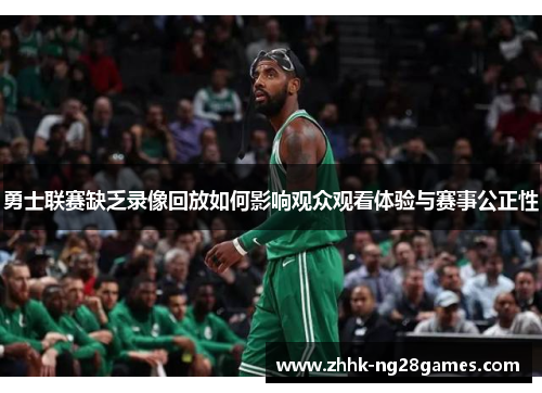 勇士联赛缺乏录像回放如何影响观众观看体验与赛事公正性
