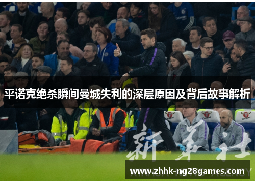平诺克绝杀瞬间曼城失利的深层原因及背后故事解析