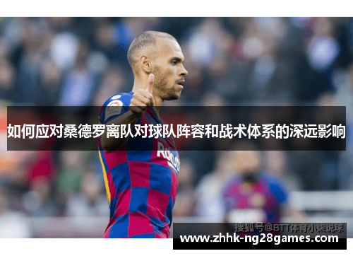 如何应对桑德罗离队对球队阵容和战术体系的深远影响
