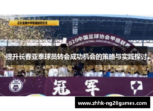 提升长春亚泰球员转会成功机会的策略与实践探讨