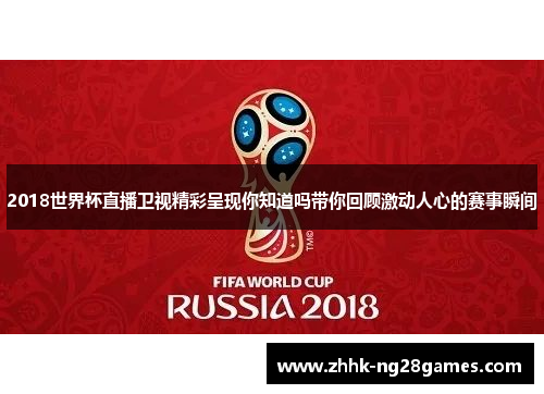 2018世界杯直播卫视精彩呈现你知道吗带你回顾激动人心的赛事瞬间