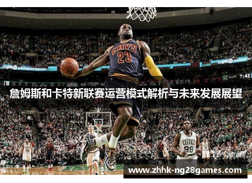 詹姆斯和卡特新联赛运营模式解析与未来发展展望