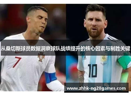 从桑切斯球员数据洞察球队战绩提升的核心因素与制胜关键 从桑切斯球员数据洞察球队战绩提升的核心因素与制胜关键