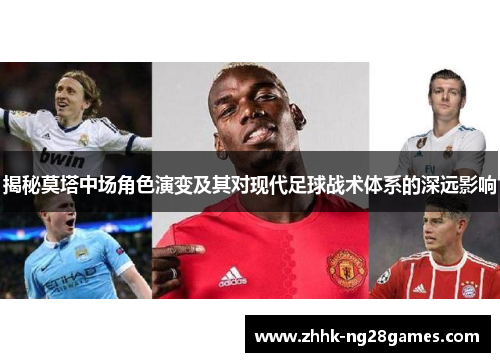 揭秘莫塔中场角色演变及其对现代足球战术体系的深远影响