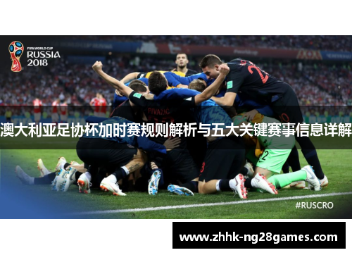 澳大利亚足协杯加时赛规则解析与五大关键赛事信息详解