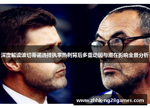 深度解读波切蒂诺选择执掌热刺背后多重动因与潜在影响全景分析 深度解读波切蒂诺选择执掌热刺背后多重动因与潜在影响全景分析