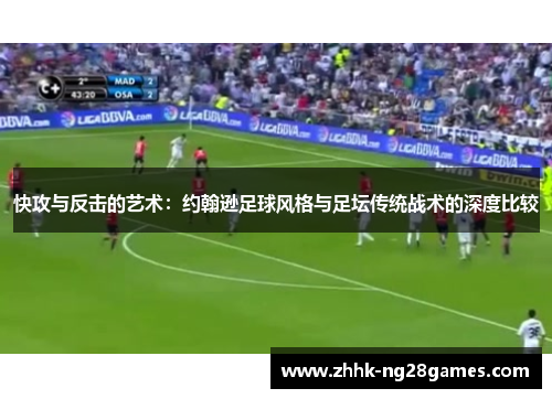 快攻与反击的艺术:约翰逊足球风格与足坛传统战术的深度比较 快攻与反击的艺术:约翰逊足球风格与足坛传统战术的深度比较